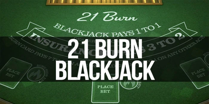 21 Burn Blackjack – Permainan Yang Menawarkan Lebih Dari Sekedar Blackjack