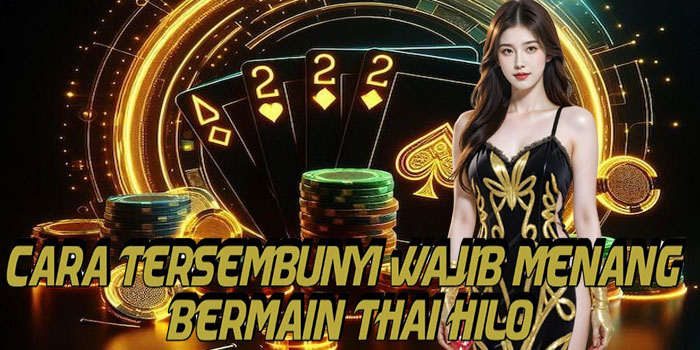 Cara Tersembunyi Wajib Menang Bermain Thai HiLo